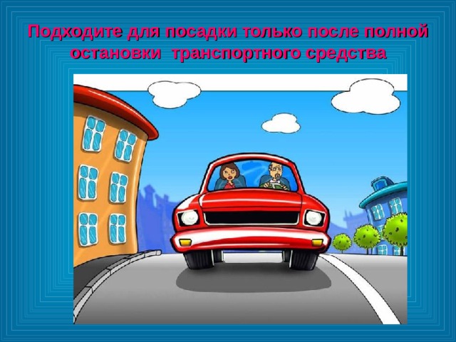 Подходите для посадки только после полной остановки транспортного средства 