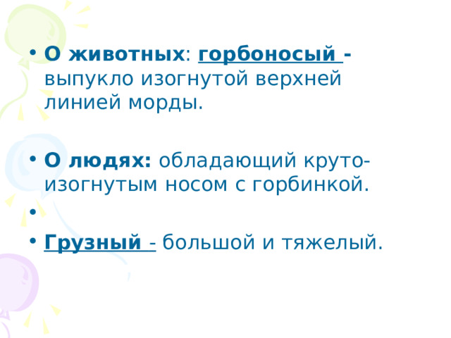  О животных : горбоносый - выпукло изогнутой верхней линией морды.  О людях: обладающий круто-изогнутым носом с горбинкой.   Грузный - большой и тяжелый. 