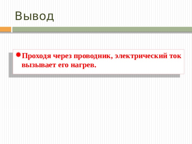 Вывод Проходя через проводник, электрический ток вызывает его нагрев. 