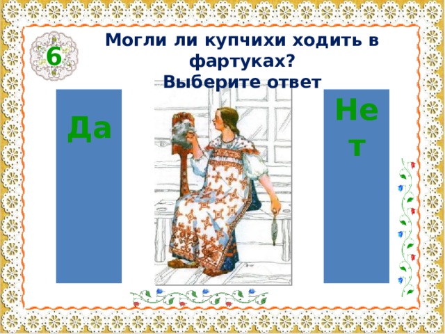 Могли ли купчихи ходить в фартуках? Выберите ответ 6 Да Нет 