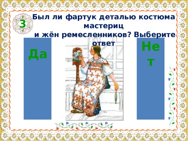 Был ли фартук деталью костюма мастериц  и жён ремесленников? Выберите ответ 3 Да Нет 