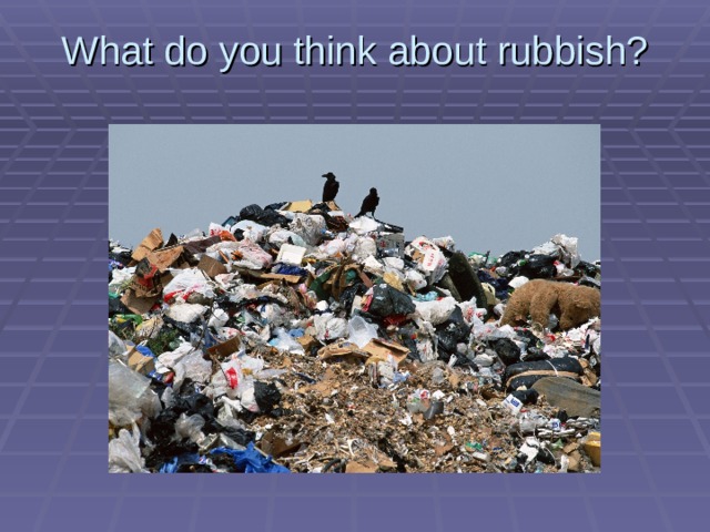 What do you think about rubbish?   