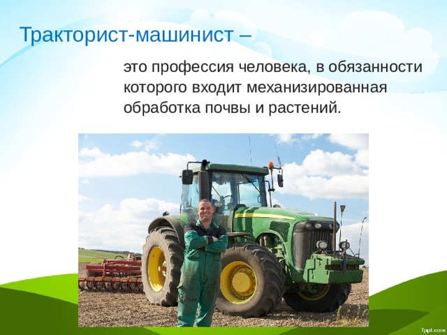 Тракторист-машинист –  это профессия человека, в обязанности которого входит механизированная обработка почвы и растений. 