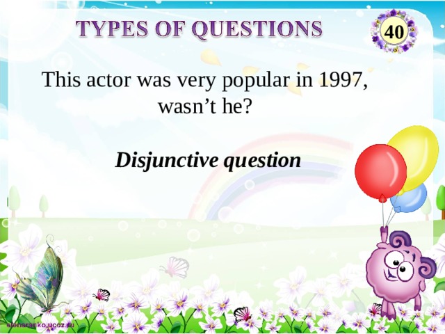 40 This actor was very popular in 1997, wasn’t he? Disjunctive question 2 