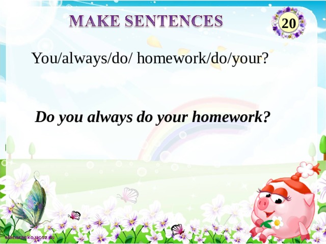 20 You/always/do/ homework/do/your? Do you always do your homework? 2 