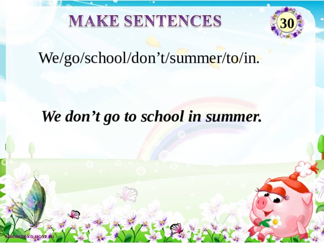30 We/go/school/don’t/summer/to/in. We don’t go to school in summer. 2 