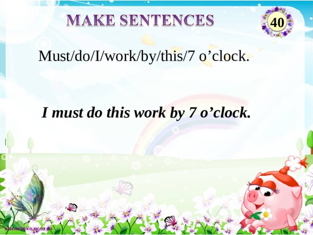 40 Must/do/I/work/by/this/7 o’clock. I must do this work by 7 o’clock. 2 