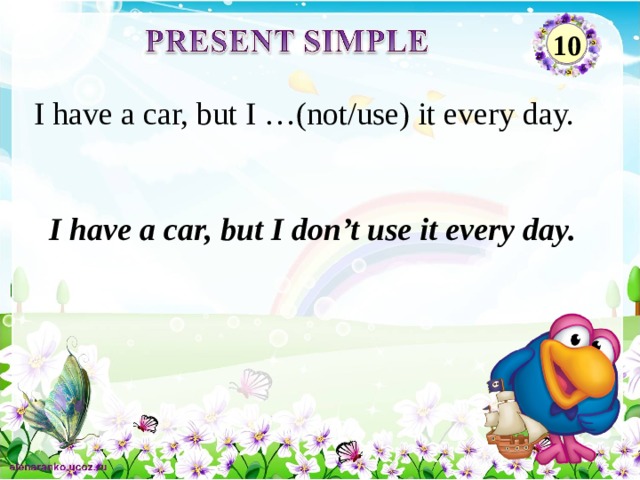 10 I have a car, but I …(not/use) it every day. I have a car, but I don’t use it every day. 2 