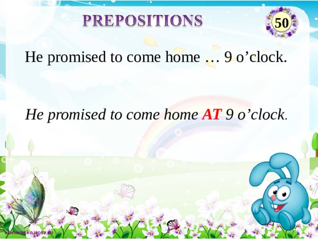 50 He promised to come home … 9 o’clock. He promised to come home AT 9 o’clock . 2 