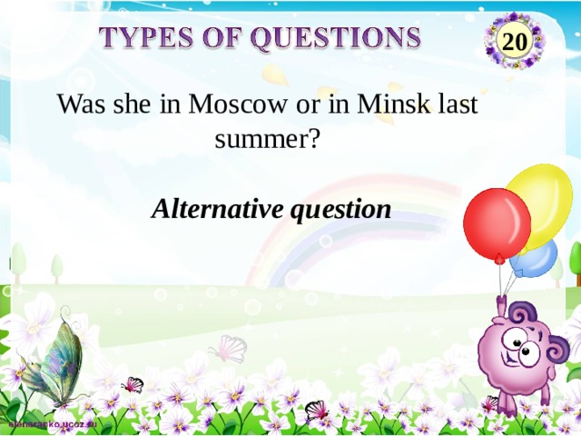 20 Was she in Moscow or in Minsk last summer? Alternative question 2 