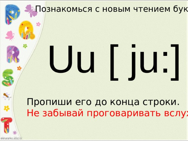 Познакомься с новым чтением буквы Uu [ ju:] Пропиши его до конца строки. Не забывай проговаривать вслух! 