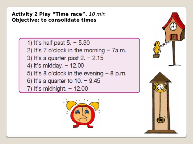 Activity 2 Play “Time race”. 10 min Objective: to consolidate times 
