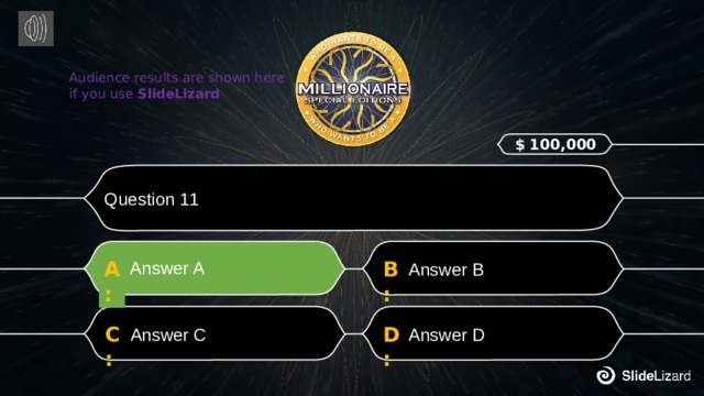 Audience results are shown here if you use SlideLizard $ 100,000 Question 11 Answer B Answer A B: A: Answer C Answer D D: C: 