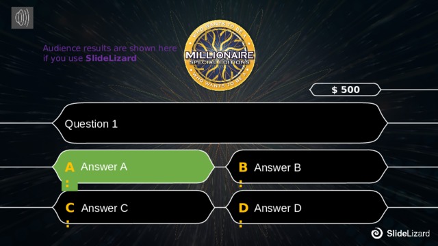 Audience results are shown here if you use SlideLizard $ 500 Question 1 Answer B Answer A B: A: Answer C Answer D D: C: 