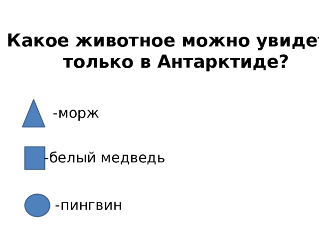 Какое животное можно увидеть только в Антарктиде? -морж -белый медведь -пингвин 