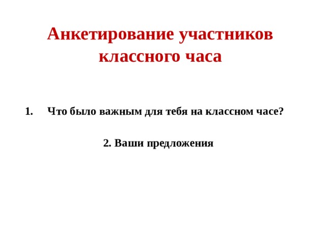 Анкетирование участников классного часа Что было важным для тебя на классном часе?  2. Ваши предложения  