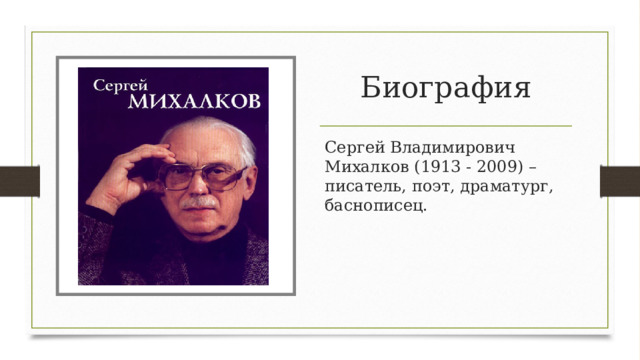 Биография Сергей Владимирович Михалков (1913 - 2009) – писатель, поэт, драматург, баснописец. 