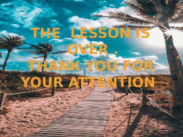  The lesson is over . Thank you for your attention 