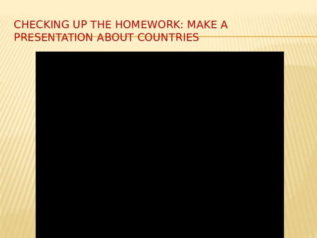 Checking up the homework: make a presentation about countries 