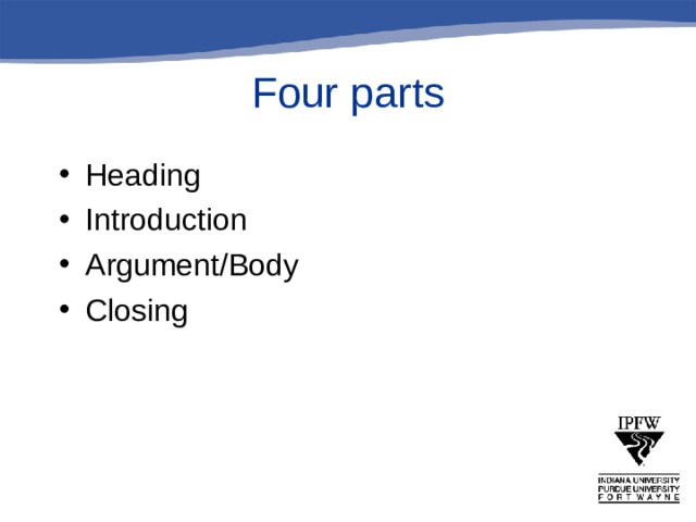 Four parts Heading Introduction Argument/Body Closing 