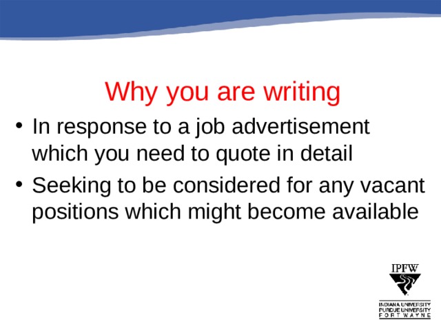  Why you are writing In response to a job advertisement which you need to quote in detail Seeking to be considered for any vacant positions which might become available  