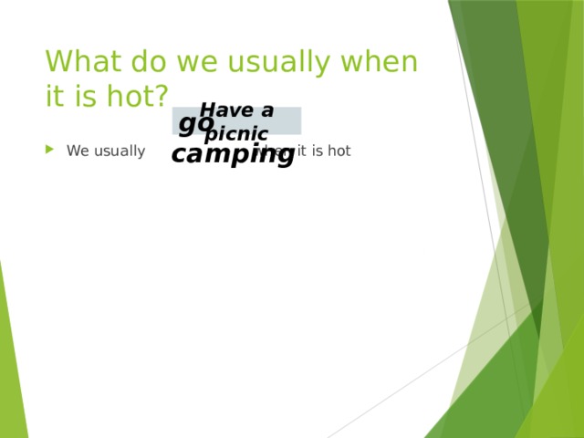 What do we usually when it is hot?  go camping Have a picnic We usually when it is hot 