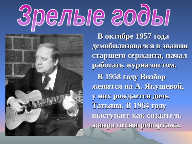 В октябре 1957 года демобилизовался в звании старшего сержанта, начал работать журналистом. В 1958 году Визбор женится на А. Якушевой, у них рождается дочь Татьяна. В 1964 году выступает как создатель жанра песни-репортажа. 