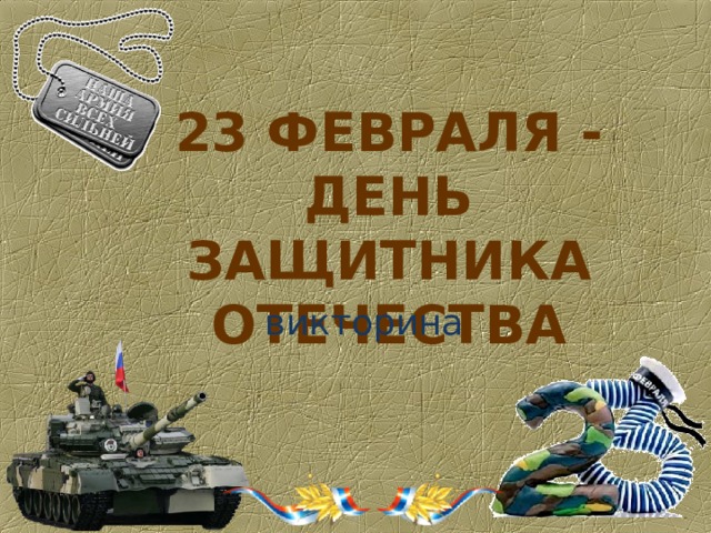 23 ФЕВРАЛЯ - ДЕНЬ ЗАЩИТНИКА ОТЕЧЕСТВА викторина 