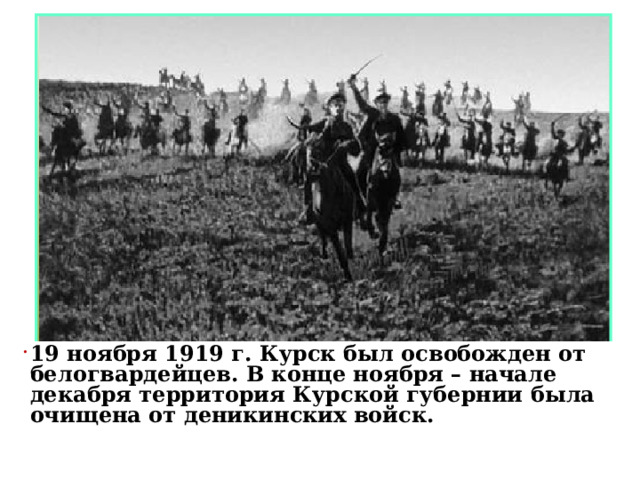 19 ноября 1919 г. Курск был освобожден от белогвардейцев. В конце ноября – начале декабря территория Курской губернии была очищена от деникинских войск. 