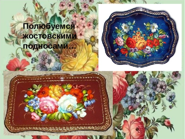 Полюбуемся жостовскими подносами… 