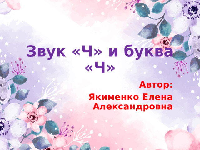 Звук «Ч» и буква «Ч» Автор: Якименко Елена Александровна 