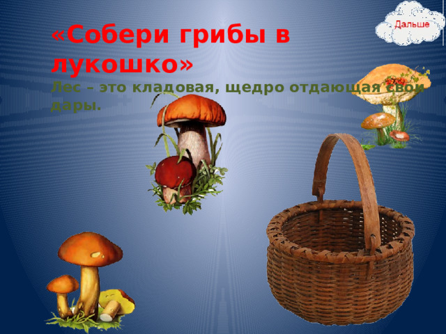 «Собери грибы в лукошко»  Лес – это кладовая, щедро отдающая свои дары.  