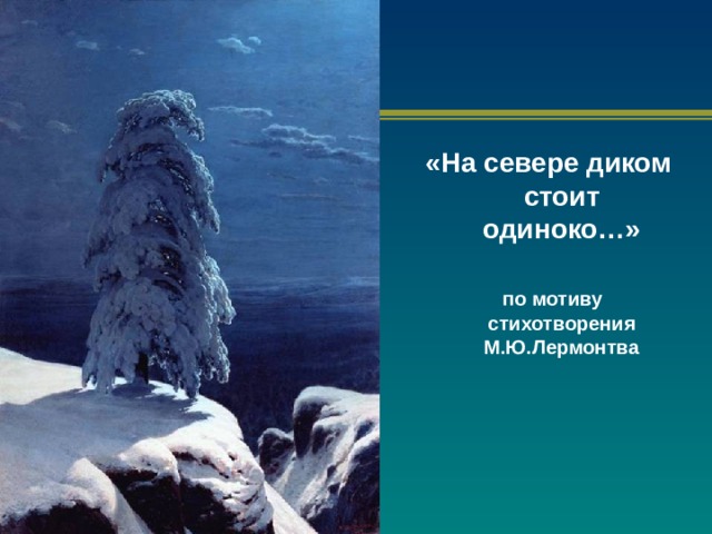 «На севере диком стоит одиноко…»   по мотиву стихотворения М.Ю.Лермонтва 