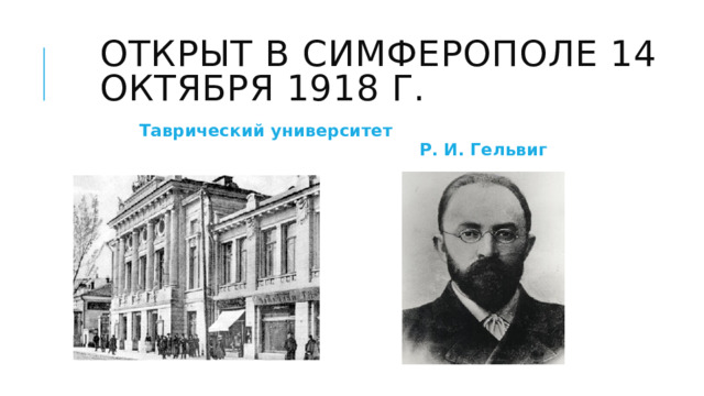 Открыт в Симферополе 14 октября 1918 г. Таврический университет Р. И. Гельвиг 