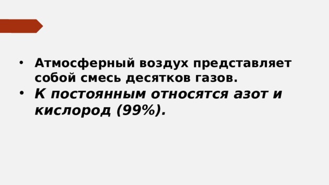 Атмосферный воздух представляет собой смесь десятков газов. К постоянным относятся азот и кислород (99%). 