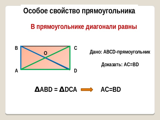 Особое свойство прямоугольника В прямоугольнике диагонали равны В С Дано: AВСD-прямоугольник О Доказать: AС=ВD А D Δ AВD = Δ DСА AС=ВD 