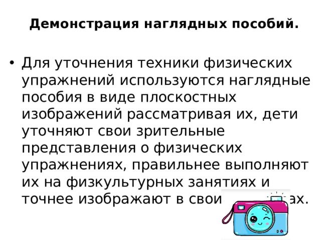 Демонстрация наглядных пособий. Для уточнения техники физических упражнений используются наглядные пособия в виде плоскостных изображений рассматривая их, дети уточняют свои зрительные представления о физических упражнениях, правильнее выполняют их на физкультурных занятиях и точнее изображают в своих рисунках. 
