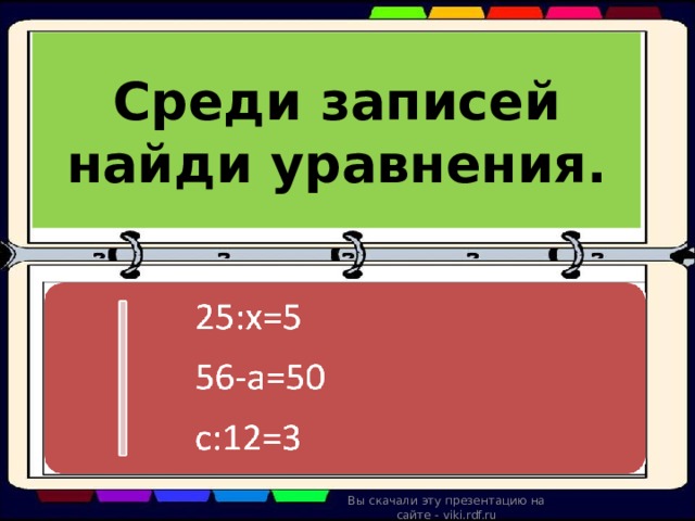 Среди записей найди уравнения. Вы скачали эту презентацию на сайте - viki.rdf.ru 