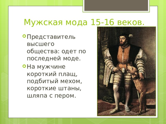 Мужская мода 15-16 веков. Представитель высшего общества: одет по последней моде. На мужчине короткий плащ, подбитый мехом, короткие штаны, шляпа с пером. 