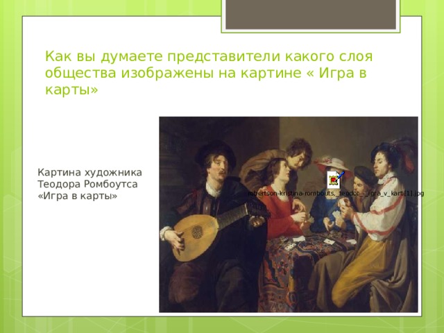 Как вы думаете представители какого слоя общества изображены на картине « Игра в карты» Картина художника Теодора Ромбоутса «Игра в карты» 