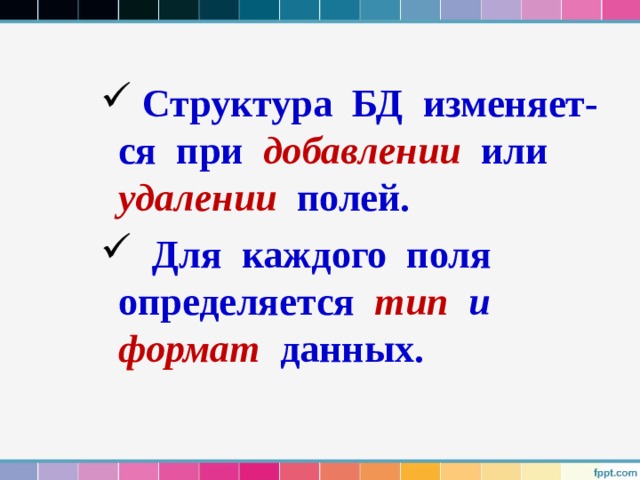  Структура БД изменяет-ся при добавлении или удалении полей.  Для каждого поля определяется тип и формат данных. 