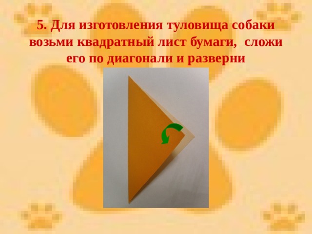 5. Для изготовления туловища собаки возьми квадратный лист бумаги, сложи его по диагонали и разверни 