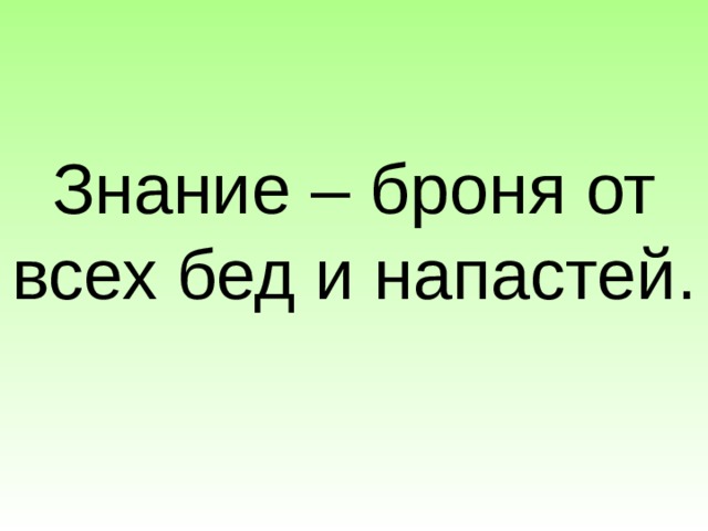 Знание – броня от всех бед и напастей. 