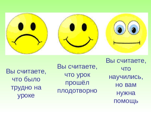 Вы считаете, что научились, но вам нужна помощь Вы считаете, что урок прошёл плодотворно Вы считаете, что было трудно на уроке 