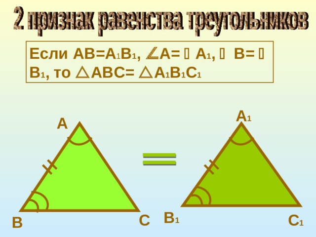Если AB=A 1 B 1 ,  A=  A 1 ,   B=  B 1 , то  ABC=  A 1 B 1 C 1 A 1 A B 1 C C 1 B 