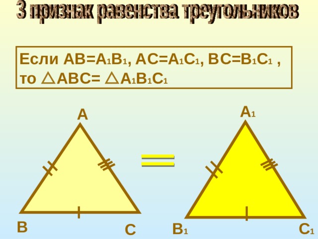Если AB=A 1 B 1 , AC=A 1 C 1 , BC=B 1 C 1 , то  ABC=  A 1 B 1 C 1 A 1 A B B 1 C 1 C 