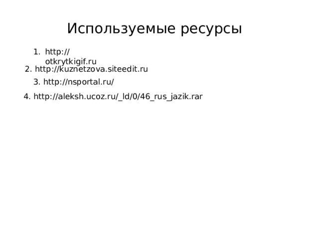 Используемые ресурсы http://otkrytkigif.ru  2. http://kuznetzova.siteedit.ru 3. http://nsportal.ru/ 4. http://aleksh.ucoz.ru/_ld/0/46_rus_jazik.rar 
