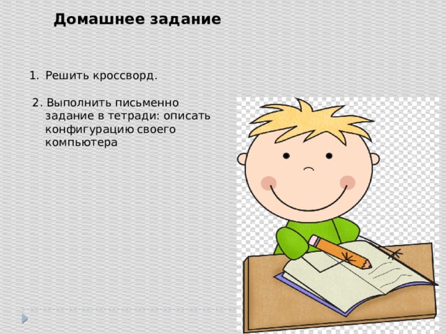 Домашнее задание Решить кроссворд.  2. Выполнить письменно задание в тетради: описать конфигурацию своего компьютера 