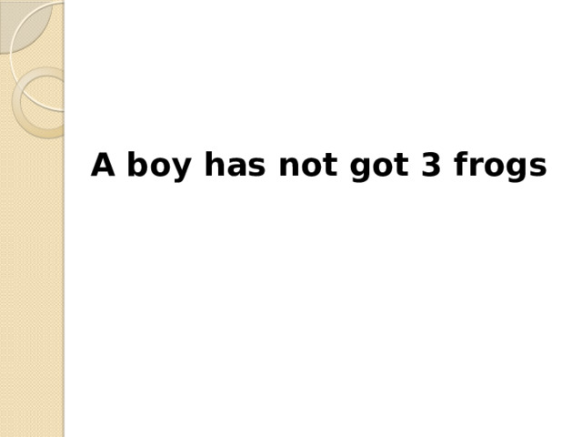 A boy has not got 3 frogs 