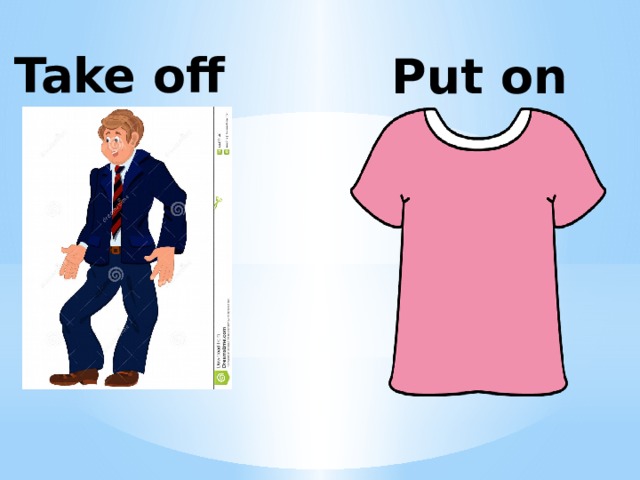 Take off Put on 